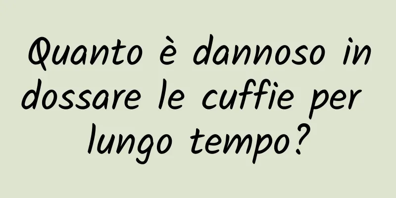 Quanto è dannoso indossare le cuffie per lungo tempo?