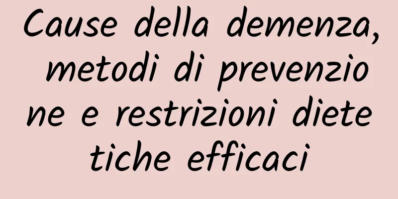 Cause della demenza, metodi di prevenzione e restrizioni dietetiche efficaci