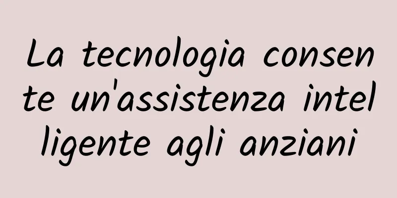 La tecnologia consente un'assistenza intelligente agli anziani