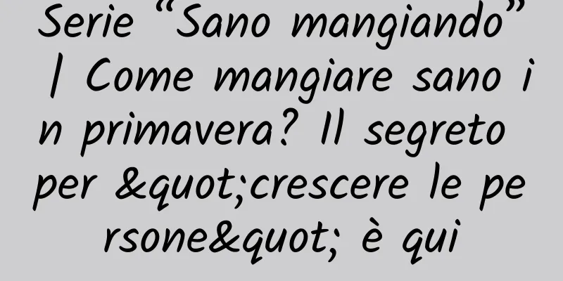 Serie “Sano mangiando” | Come mangiare sano in primavera? Il segreto per "crescere le persone" è qui