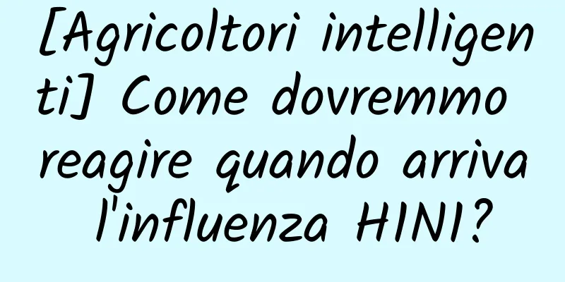 [Agricoltori intelligenti] Come dovremmo reagire quando arriva l'influenza H1N1?