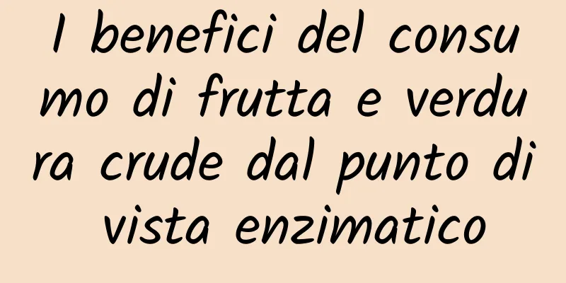 I benefici del consumo di frutta e verdura crude dal punto di vista enzimatico