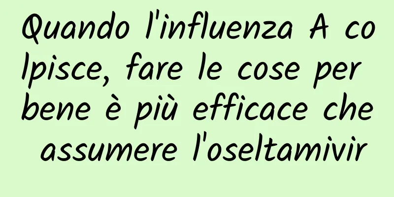 Quando l'influenza A colpisce, fare le cose per bene è più efficace che assumere l'oseltamivir