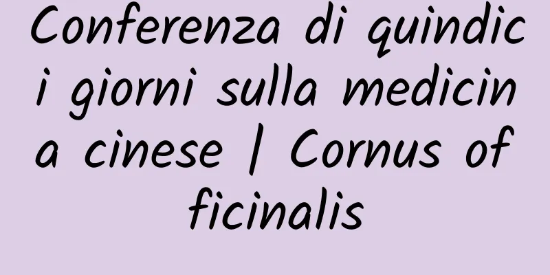 Conferenza di quindici giorni sulla medicina cinese | Cornus officinalis