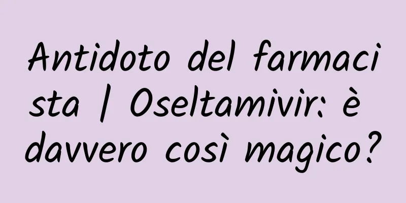 Antidoto del farmacista | Oseltamivir: è davvero così magico?