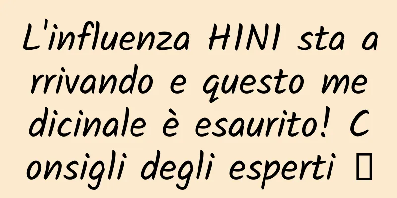 L'influenza H1N1 sta arrivando e questo medicinale è esaurito! Consigli degli esperti →