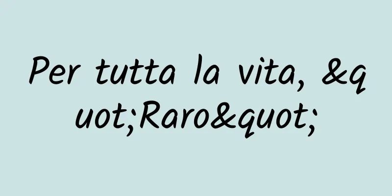 Per tutta la vita, "Raro"