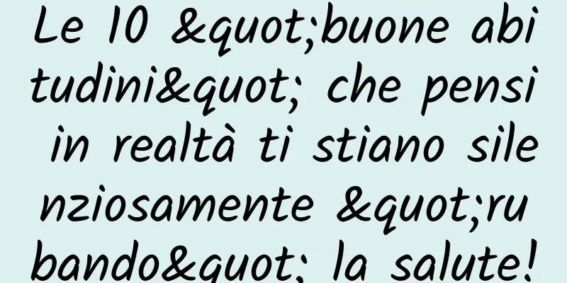 Le 10 "buone abitudini" che pensi in realtà ti stiano silenziosamente "rubando" la salute!