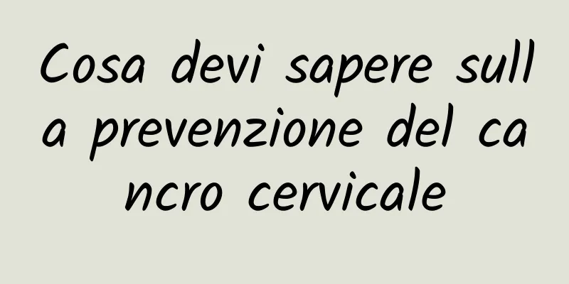 Cosa devi sapere sulla prevenzione del cancro cervicale
