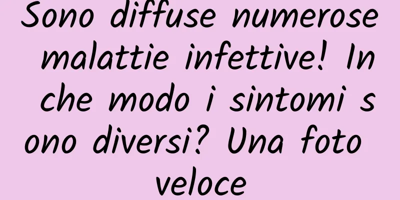 Sono diffuse numerose malattie infettive! In che modo i sintomi sono diversi? Una foto veloce