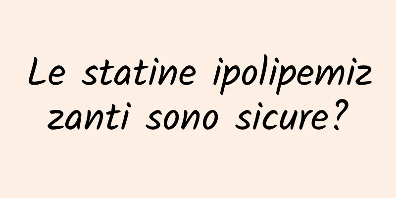 Le statine ipolipemizzanti sono sicure?