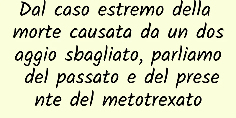 Dal caso estremo della morte causata da un dosaggio sbagliato, parliamo del passato e del presente del metotrexato