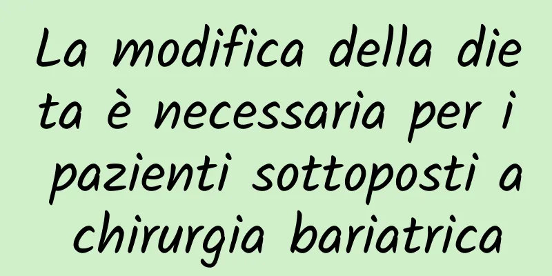 La modifica della dieta è necessaria per i pazienti sottoposti a chirurgia bariatrica