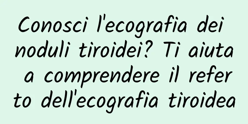 Conosci l'ecografia dei noduli tiroidei? Ti aiuta a comprendere il referto dell'ecografia tiroidea