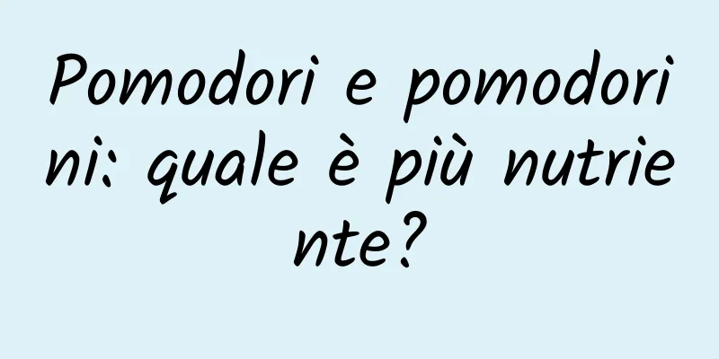 Pomodori e pomodorini: quale è più nutriente?