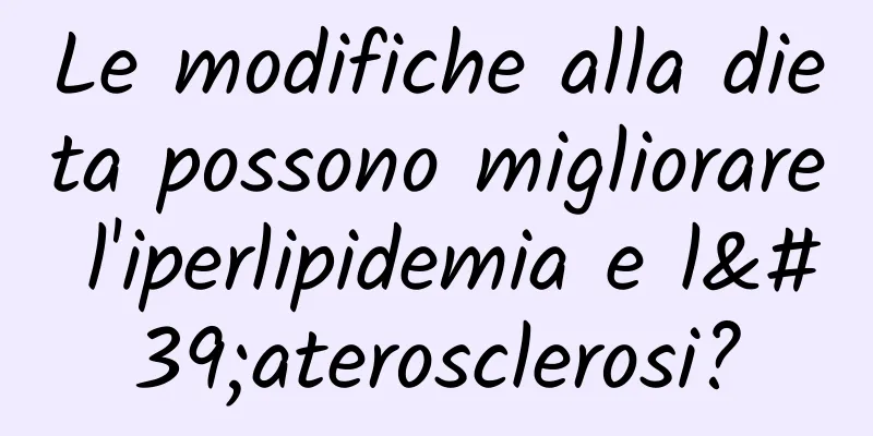 Le modifiche alla dieta possono migliorare l'iperlipidemia e l'aterosclerosi?