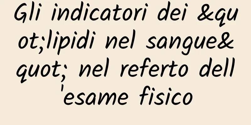 Gli indicatori dei "lipidi nel sangue" nel referto dell'esame fisico