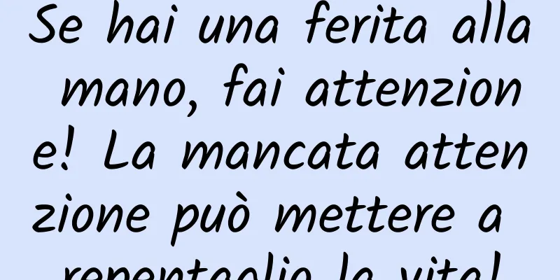 Se hai una ferita alla mano, fai attenzione! La mancata attenzione può mettere a repentaglio la vita!