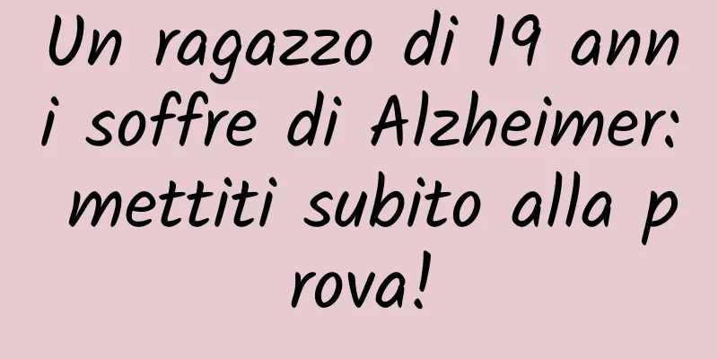 Un ragazzo di 19 anni soffre di Alzheimer: mettiti subito alla prova!