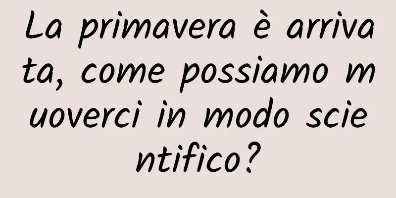 La primavera è arrivata, come possiamo muoverci in modo scientifico?