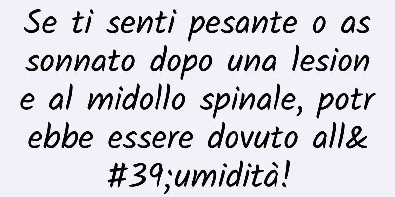 Se ti senti pesante o assonnato dopo una lesione al midollo spinale, potrebbe essere dovuto all'umidità!