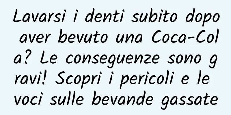 Lavarsi i denti subito dopo aver bevuto una Coca-Cola? Le conseguenze sono gravi! Scopri i pericoli e le voci sulle bevande gassate