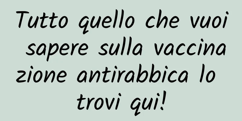 Tutto quello che vuoi sapere sulla vaccinazione antirabbica lo trovi qui!