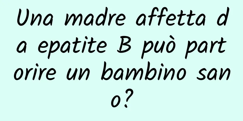 Una madre affetta da epatite B può partorire un bambino sano?