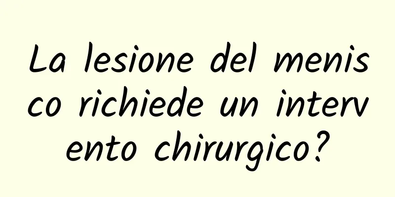 La lesione del menisco richiede un intervento chirurgico?