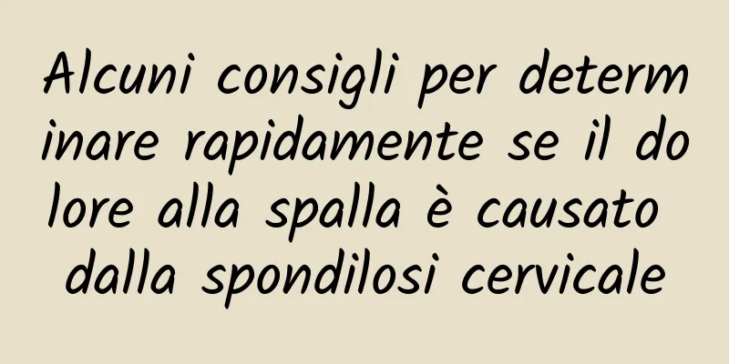 Alcuni consigli per determinare rapidamente se il dolore alla spalla è causato dalla spondilosi cervicale