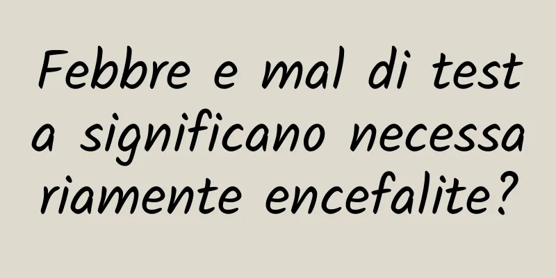 Febbre e mal di testa significano necessariamente encefalite?