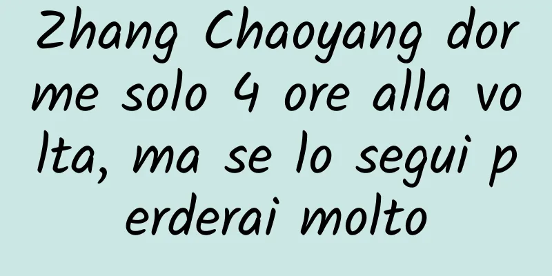 Zhang Chaoyang dorme solo 4 ore alla volta, ma se lo segui perderai molto