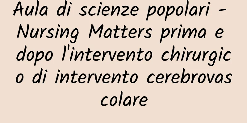 Aula di scienze popolari - Nursing Matters prima e dopo l'intervento chirurgico di intervento cerebrovascolare