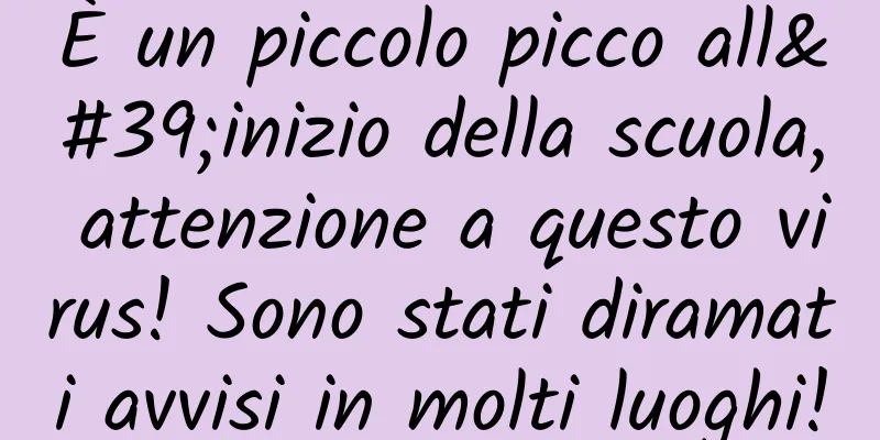 È un piccolo picco all'inizio della scuola, attenzione a questo virus! Sono stati diramati avvisi in molti luoghi!