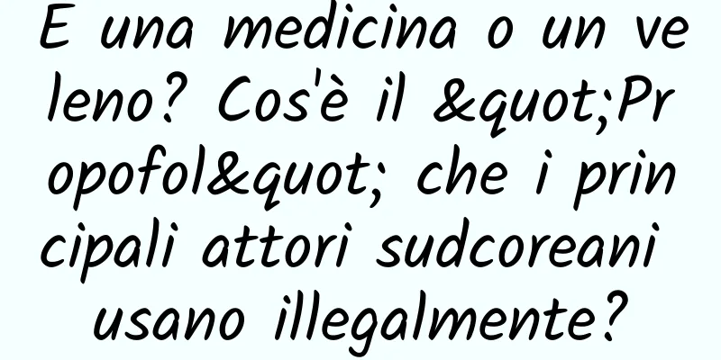 È una medicina o un veleno? Cos'è il "Propofol" che i principali attori sudcoreani usano illegalmente?