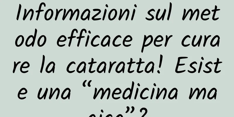 Informazioni sul metodo efficace per curare la cataratta! Esiste una “medicina magica”?