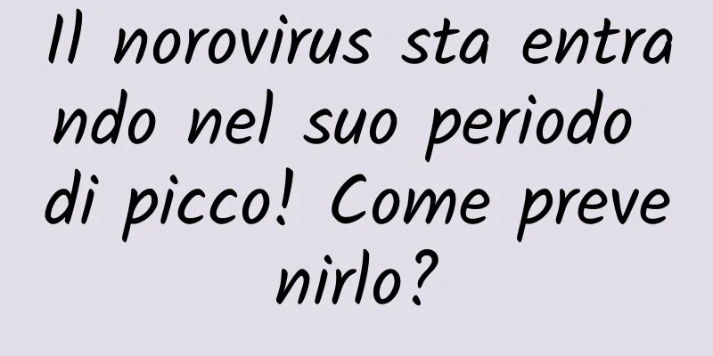 Il norovirus sta entrando nel suo periodo di picco! Come prevenirlo?
