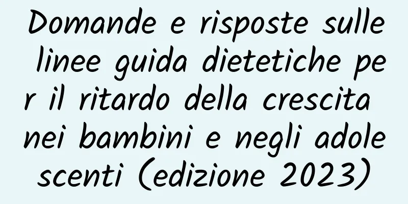 Domande e risposte sulle linee guida dietetiche per il ritardo della crescita nei bambini e negli adolescenti (edizione 2023)
