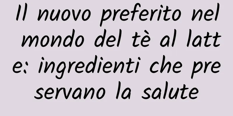 Il nuovo preferito nel mondo del tè al latte: ingredienti che preservano la salute
