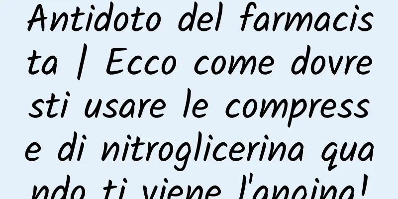 Antidoto del farmacista | Ecco come dovresti usare le compresse di nitroglicerina quando ti viene l'angina!