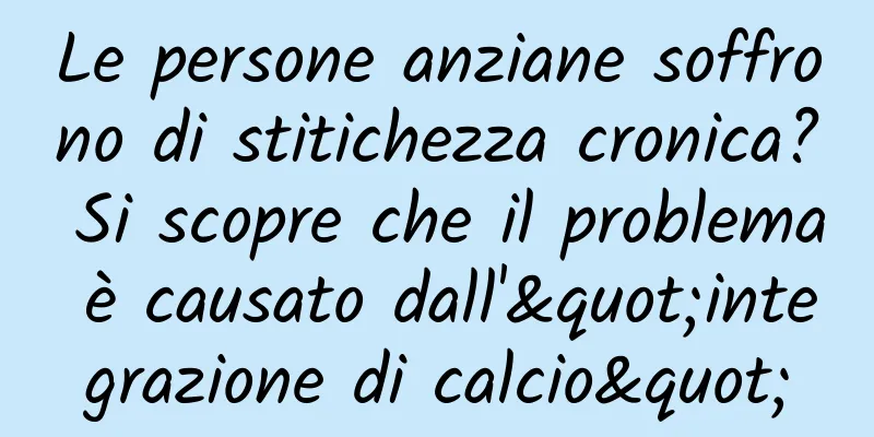 Le persone anziane soffrono di stitichezza cronica? Si scopre che il problema è causato dall'"integrazione di calcio"