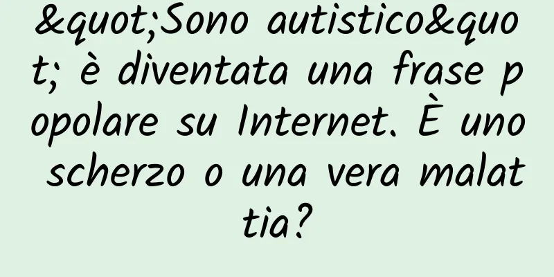"Sono autistico" è diventata una frase popolare su Internet. È uno scherzo o una vera malattia?