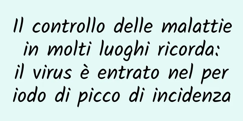 Il controllo delle malattie in molti luoghi ricorda: il virus è entrato nel periodo di picco di incidenza