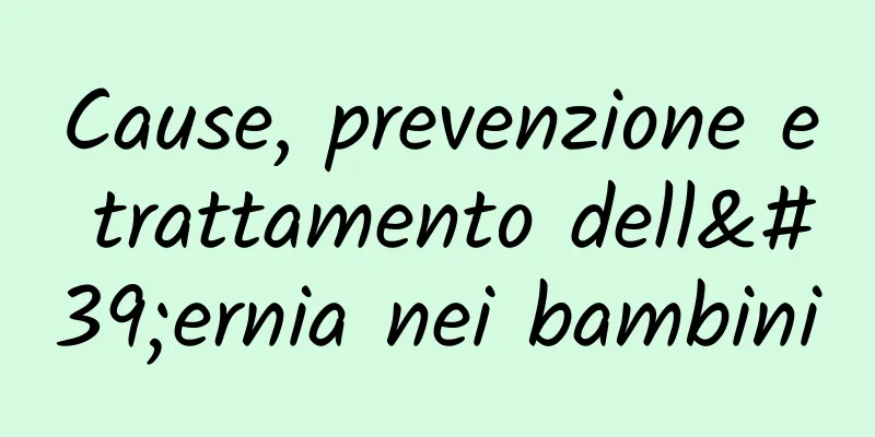 Cause, prevenzione e trattamento dell'ernia nei bambini
