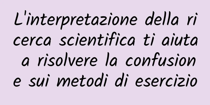 L'interpretazione della ricerca scientifica ti aiuta a risolvere la confusione sui metodi di esercizio