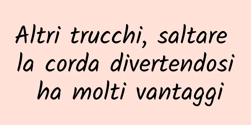 Altri trucchi, saltare la corda divertendosi ha molti vantaggi