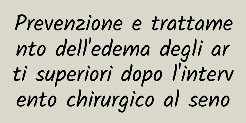 Prevenzione e trattamento dell'edema degli arti superiori dopo l'intervento chirurgico al seno