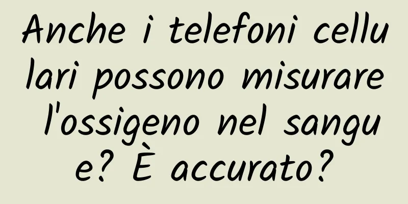 Anche i telefoni cellulari possono misurare l'ossigeno nel sangue? È accurato?