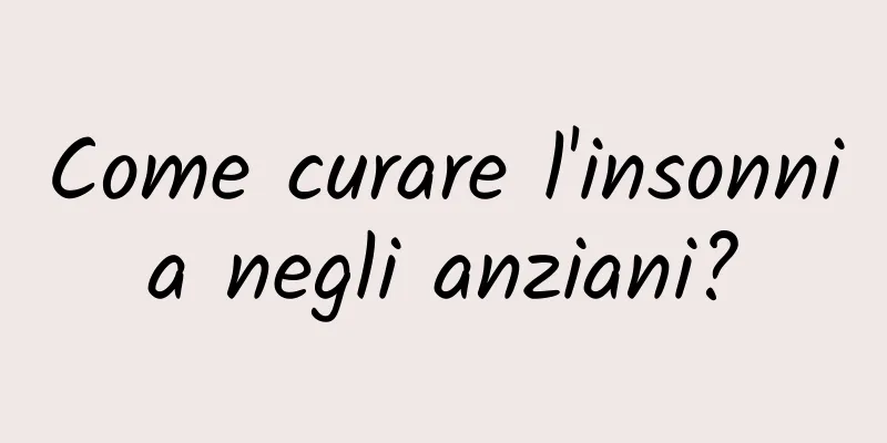 Come curare l'insonnia negli anziani?