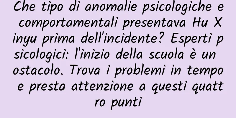 Che tipo di anomalie psicologiche e comportamentali presentava Hu Xinyu prima dell'incidente? Esperti psicologici: l'inizio della scuola è un ostacolo. Trova i problemi in tempo e presta attenzione a questi quattro punti